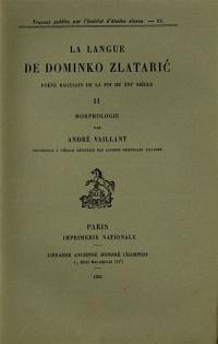 La langue de Dominko Zlataric, poète ragusain de la fin du XVIe siècle. Vol. 2. Morphologie