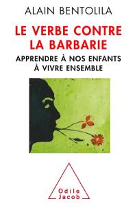 Le verbe contre la barbarie : apprendre à nos enfants à vivre ensemble