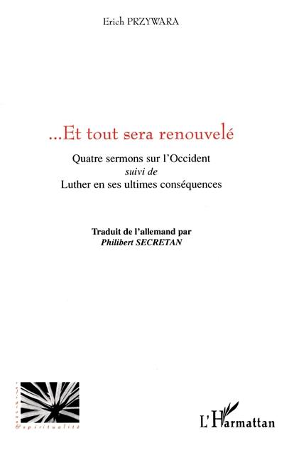 Et tout sera renouvelé : quatre sermons sur l'Occident. Luther en ses ultimes conséquences