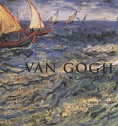 Van Gogh : sa vie, son oeuvre