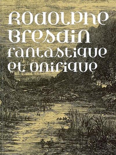 Rodolphe Bresdin : fantastique et onirique : exposition, Nantes, Musée des beaux-arts, 14 septembre-14 décembre 2007