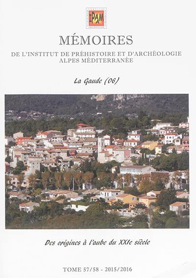 Mémoires de l'Institut de préhistoire et d'archéologie Alpes Méditerranée. Vol. 57-58. La Gaude (06) : des origines à l'aube du XXIe siècle