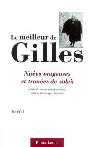 Le meilleur de Gilles. Vol. 2. Nuées orageuses et trouées de soleil : billets et oeuvres radiophoniques, théâtre, hommages, histoires