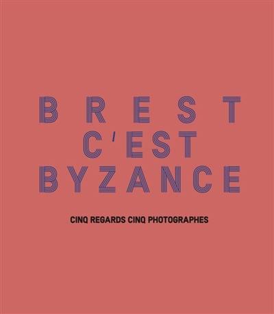 Brest c'est Byzance : cinq regards, cinq photographes