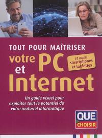 Tout pour maîtriser votre PC et Internet : un guide visuel pour exploiter tout le potentiel de votre matériel informatique : et aussi smartphones et tablettes