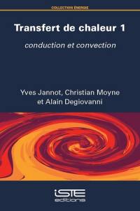 Transfert de chaleur. Vol. 1. Conduction et convection