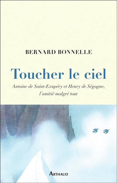 Toucher le ciel : Antoine de Saint-Exupéry et Henry de Ségogne, l'amitié malgré tout