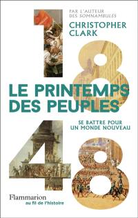 1848 : le printemps des peuples : se battre pour un monde nouveau