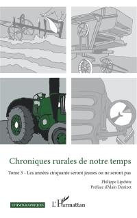 Chroniques rurales de notre temps. Vol. 3. Les années cinquante seront jeunes ou ne seront pas