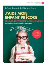 J'aide mon enfant précoce : déceler, comprendre et accompagner les hauts potentiels et les surdoués