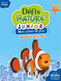 Merveilles de la mer : mon cahier de jeux : plus de 70 jeux pour apprendre en t'amusant !