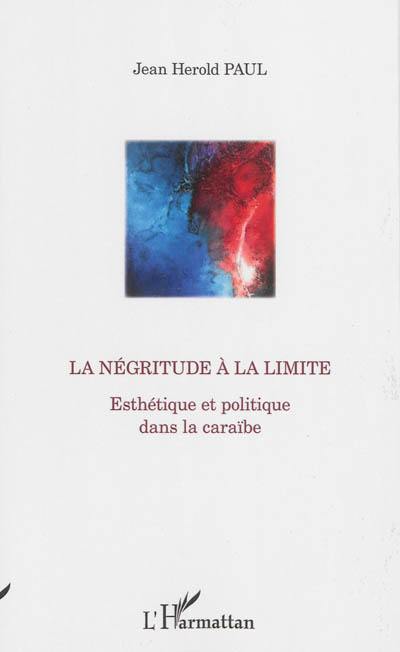 La négritude à la limite : esthétique et politique dans la Caraïbe