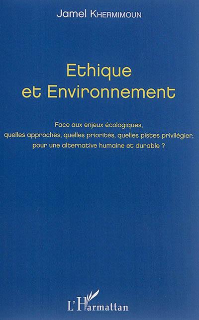 Ethique et environnement : face aux enjeux écologiques, quelles approches, quelles priorités, quelles pistes privilégier, pour une alternative humaine et durable ? : actes du colloque