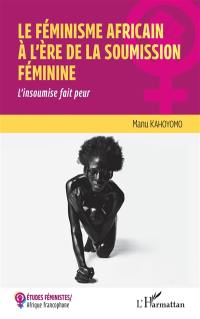 Le féminisme africain à l'ère de la soumission féminine : l'insoumise fait peur