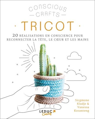 Tricot : 20 réalisations en conscience pour reconnecter la tête, le coeur et les mains