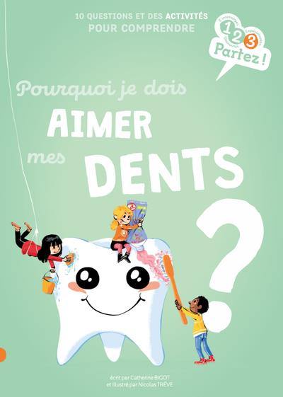 Pourquoi je dois aimer mes dents ? : 10 questions et des activités pour comprendre