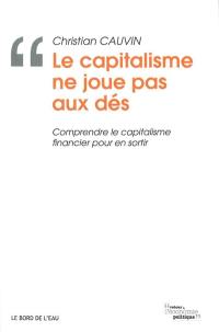 Le capitalisme ne joue pas aux dés : comprendre le capitalisme financier pour en sortir