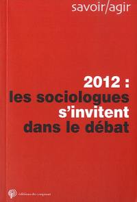 Savoir, agir. 2012, les sociologues s'invitent dans le débat public