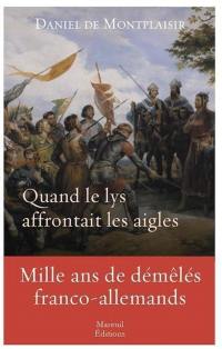 Quand le lys affrontait les aigles : mille ans de démêlés franco-allemands