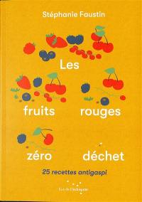 Les fruits rouges zéro déchet : 25 recettes antigaspi