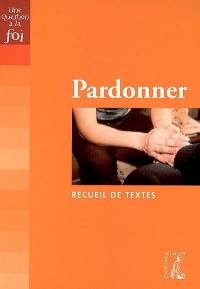 Pardonner : recueil de textes