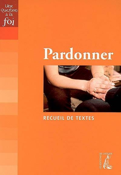 Pardonner : recueil de textes