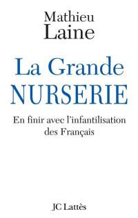 La grande nurserie : en finir avec l'infantilisation des Français