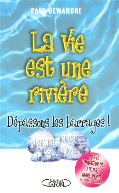 La vie est une rivière : dépassons les barrages !