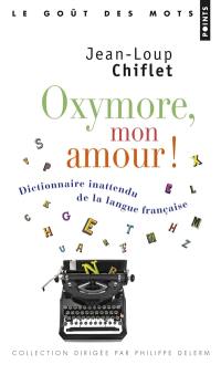 Oxymore, mon amour ! : dictionnaire inattendu de la langue française