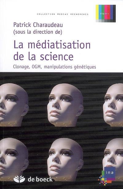 La médiatisation de la science : clonage, OGM, manipulations génétiques