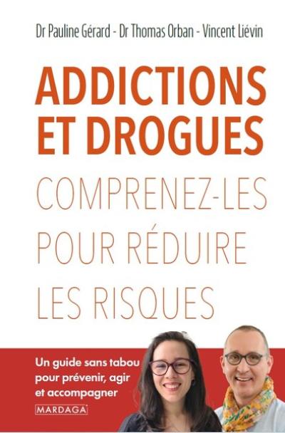 Addictions et drogues : comprenez-les pour réduire les risques : un guide sans tabou pour prévenir, agir et accompagner