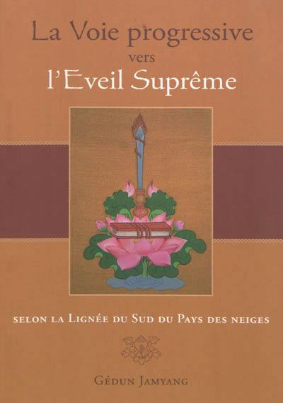 La voie progressive vers l'éveil suprême : selon la lignée du sud du pays des neiges : exposé à vif intitulé La lignée du sud du pays des neiges, compendium des instructions de Manjoughosha