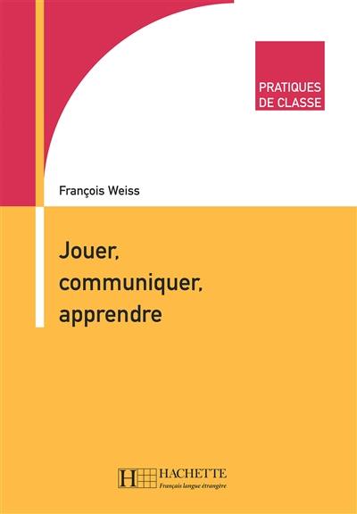 Jouer, communiquer, apprendre : pratiques de classe