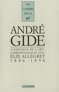 L'enfance de l'art : correspondances avec Elie Allégret, 1886-1896. L'enfance de l'art : correspondances avec Elie Allégret, 1886-1896 : lettres d'André Gide, Juliette Gide, Madeleine Rondeaux et Elie Allégret