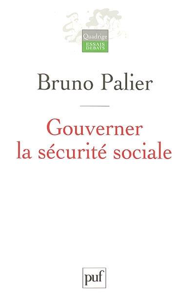 Gouverner la sécurité sociale : les réformes du système français de protection sociale depuis 1945