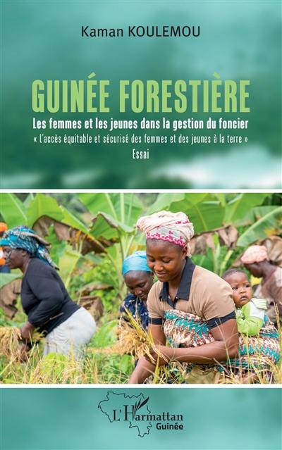 Guinée forestière, les femmes et les jeunes dans la gestion du foncier : l'accès équitable et sécurisé des femmes et des jeunes à la terre : essai