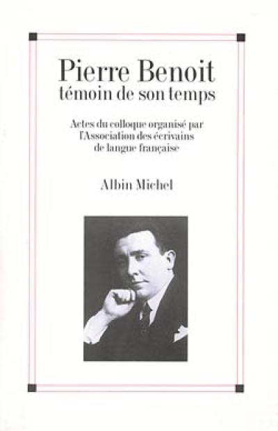 Pierre Benoît, témoin de son temps : actes