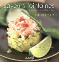 Saveurs lointaines : Afrique, Méditerranée, Amérique latine & Antilles, Asie : 150 recettes