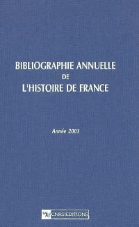 Bibliographie annuelle de l'histoire de France : du cinquième siècle à 1958. Vol. 47. Année 2001