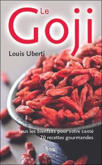 Le goji : tous les bienfaits pour votre santé : 70 recettes gourmandes