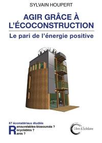 Agir grâce à l'écoconstruction : le pari de l'énergie positive