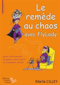 Le remède au chaos avec FlyLady : gérez votre maison et apaisez votre esprit en 15 minutes chrono