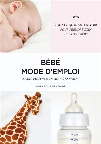 Bébé mode d'emploi : tout ce qu'il faut savoir pour prendre soin de votre bébé