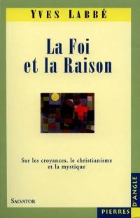 La Foi et la raison : sur le christianisme, les religions et la mystique