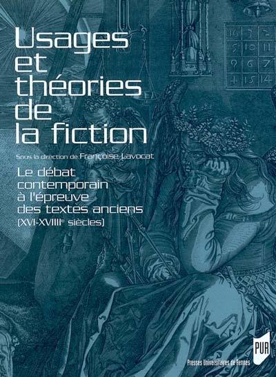 Usages et théories de la fiction : le débat contemporain à l'épreuve des textes anciens (XVIe-XVIIIe siècles)