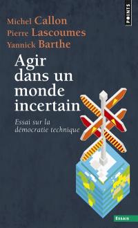 Agir dans un monde incertain : essai sur la démocratie technique