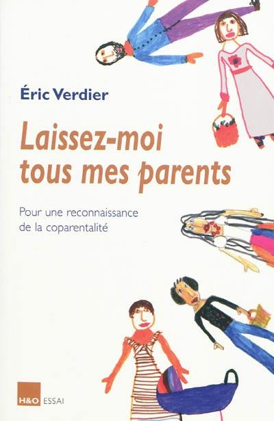 Laissez-moi tous mes parents : pour une reconnaissance de la coparentalité : essai