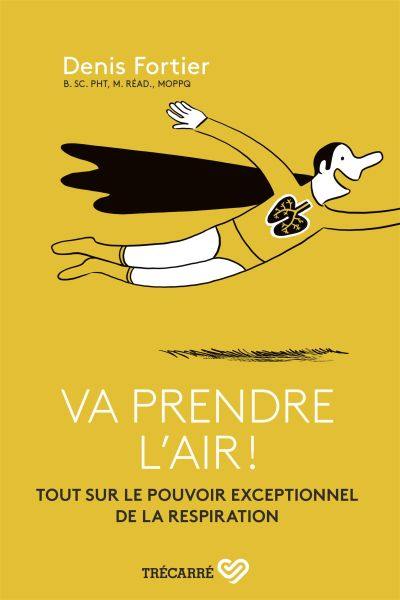 Va prendre l'air! : Tout sur le pouvoir exceptionnel de la respiration