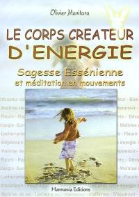 Le corps créateur d'énergie : sagesse essénienne et méditation en mouvements