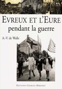 Evreux et l'Eure pendant la guerre : 1939-1945